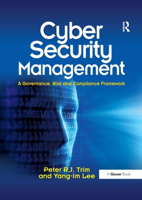 Cyber Security Management: A Governance, Risk and Compliance Framework - Trim, Peter, and Lee, Yang-Im
