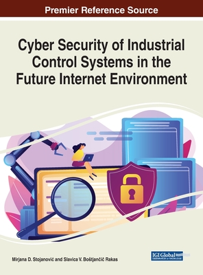 Cyber Security of Industrial Control Systems in the Future Internet Environment - Stojanovic, Mirjana D (Editor), and Bostjan i  Rakas, Slavica V (Editor)