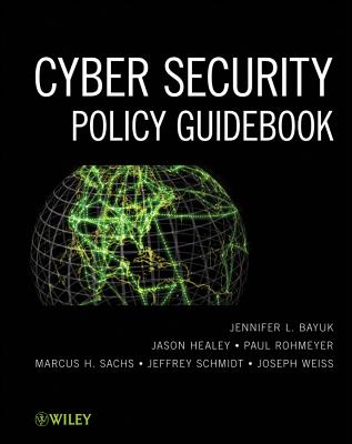 Cyber Security Policy Guidebook - Bayuk, Jennifer L., and Healey, Jason, and Rohmeyer, Paul