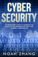 Cyber Security: The Beginners Guide to Learning The Basics of Information Security and Modern Cyber Threats