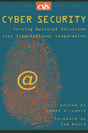 Cyber Security: Turning National Solutions Into International Cooperation: A Report of the CSIS Technology and Public Policy Program