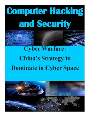 Cyber Warfare: China's Strategy to Dominate in Cyber Space - U S Army Command and General Staff Coll