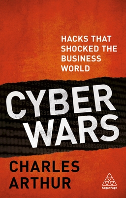 Cyber Wars: Hacks that Shocked the Business World - Arthur, Charles