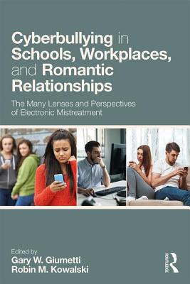 Cyberbullying in Schools, Workplaces, and Romantic Relationships: The Many Lenses and Perspectives of Electronic Mistreatment - Giumetti, Gary W. (Editor), and Kowalski, Robin M. (Editor)