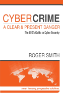 CyberCrime - A Clear and Present Danger: The CEO's Guide to Cyber Security