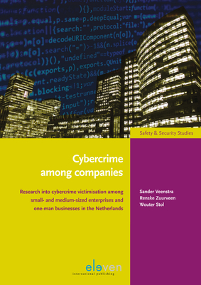 Cybercrime Among Companies: Research into Cybercrime Victimisation Among Small and Medium-Sized Enterprises and One-Man Businesses in the Netherlands - Stol, Wouter
