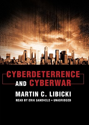 Cyberdeterrence and Cyberwar - Libicki, Martin C, and Sandvold, Erik (Read by)