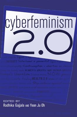 Cyberfeminism 2.0 - Jones, Steve, and Gajjala, Radhika (Editor), and Ju Oh, Yeon (Editor)