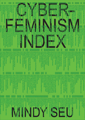 Cyberfeminism Index - Seu, Mindy (Editor), and Pierce, Julianne (Foreword by), and Russell, Legacy (Afterword by)