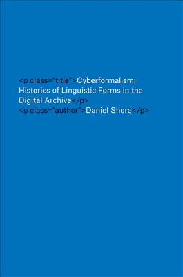 Cyberformalism: Histories of Linguistic Forms in the Digital Archive - Shore, Daniel