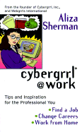 Cybergrrl at Work: Tips and Inspiration for the Professional You - Sherman, Aliza Pilar