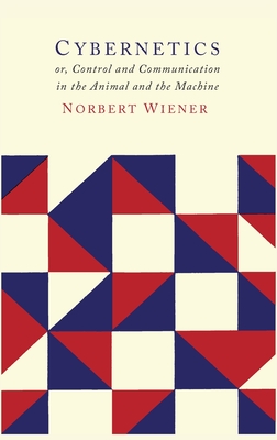 Cybernetics: Second Edition: Or the Control and Communication in the Animal and the Machine - Wiener, Norbert