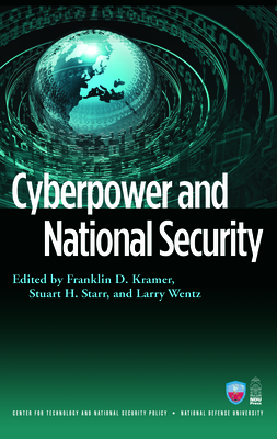 Cyberpower and National Security - Kramer, Franklin (Editor), and Starr, Stuart H (Editor), and Wentz, Larry (Editor)