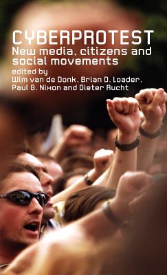 Cyberprotest: New Media, Citizens and Social Movements - Van de Donk, Wim (Editor), and Loader, Brian D (Editor), and Nixon, Paul G (Editor)