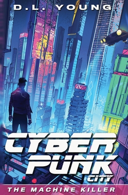 Cyberpunk City Book One: The Machine Killer - Young, D L