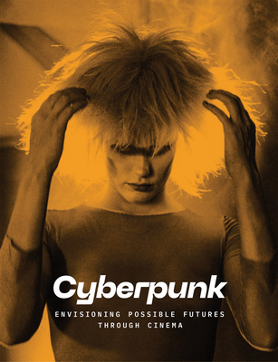 Cyberpunk: Envisioning Possible Futures Through Cinema - Berger, Doris (Editor), and Stewart, Jacqueline (Foreword by), and Cade, Maya S (Text by)