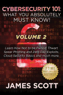 Cybersecurity 101: What You Absolutely Must Know! - Volume 2: Learn JavaScript Threat Basics, USB Attacks, Easy Steps to Strong Cybersecurity, Defense Against Cookie Vulnerabilities, Protecting Against Data Exfiltration and Much More!