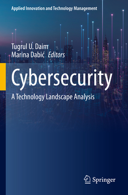 Cybersecurity: A Technology Landscape Analysis - Daim, Tugrul U (Editor), and Dabic, Marina (Editor)