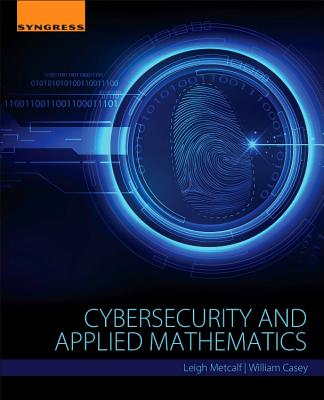 Cybersecurity and Applied Mathematics - Metcalf, Leigh, and Casey, William