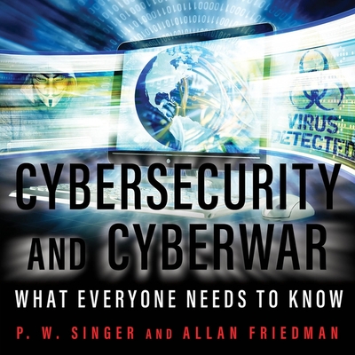 Cybersecurity and Cyberwar: What Everyone Needs to Know - Singer, P W, and Friedman, Allan, and Pratt, Sean (Read by)