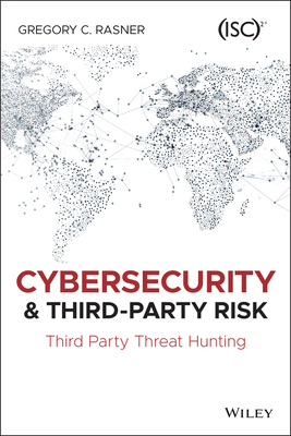 Cybersecurity and Third-Party Risk: Third Party Threat Hunting - Rasner, Gregory C