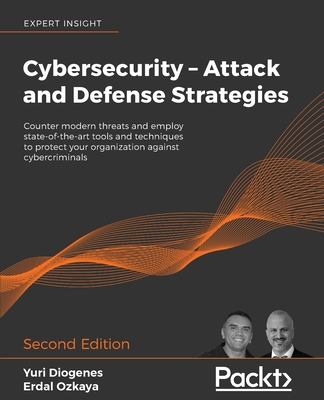 Cybersecurity - Attack and Defense Strategies: Counter modern threats and employ state-of-the-art tools and techniques to protect your organization against cybercriminals, 2nd Edition - Diogenes, Yuri, and Ozkaya, Dr. Erdal