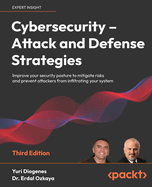 Cybersecurity - Attack and Defense Strategies: Improve your security posture to mitigate risks and prevent attackers from infiltrating your system