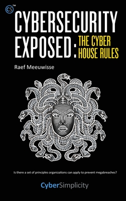 Cybersecurity Exposed: The Cyber House Rules - Meeuwisse, Raef