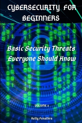 Cybersecurity for Beginners: Basic Security Threats Everyone Should Know - Fenathra, Kelly