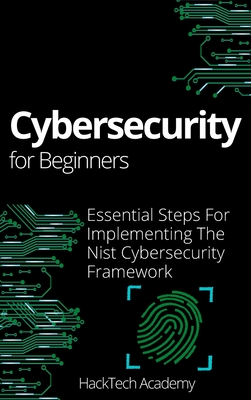 Cybersecurity For Beginners: Essential Steps For Implementing The Nist Cybersecurity Framework - Hacktech Academy