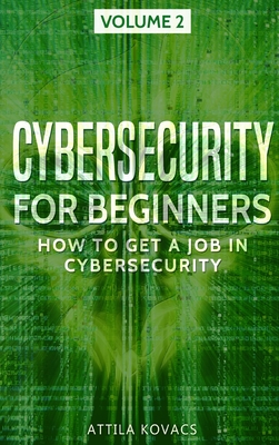 Cybersecurity for Beginners: How to Get a Job in Cybersecurity - Kovacs, Attila