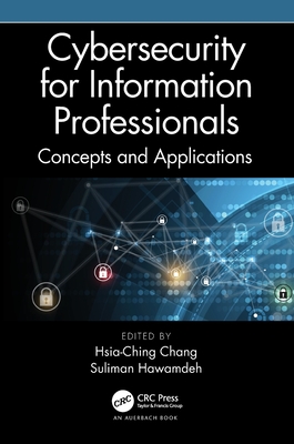 Cybersecurity for Information Professionals: Concepts and Applications - Hawamdeh, Suliman (Editor), and Chang, Hsia-Ching (Editor)