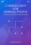 Cybersecurity for Normal People: A Practical Guide to Staying Safe Online