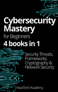 Cybersecurity Mastery For Beginners: 4 books in 1 Security Threats, Frameworks, Cryptography & Network Security