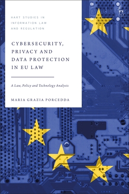 Cybersecurity, Privacy and Data Protection in EU Law: A Law, Policy and Technology Analysis - Porcedda, Maria Grazia, and Aplin, Tanya (Editor), and Keller, Perry (Editor)