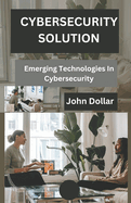 Cybersecurity Solution: Emerging Technologies in Cybersecurity