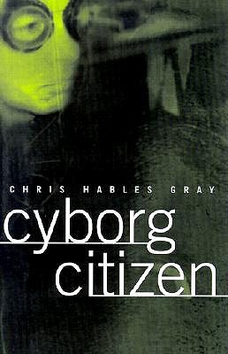 Cyborg Citizen - Gray, Chris Hables, PhD