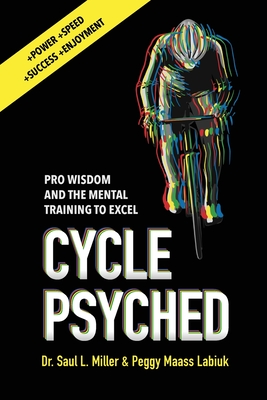 Cycle Psyched: Pro Wisdom and the Mental Training to Excel - Miller, Saul L, and Labiuk, Peggy Maass
