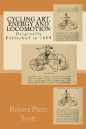 Cycling Art, Energy and Locomotion: Originally Published in 1889 - Scott, Robert P, and Mack, Maggie (Prepared for publication by)