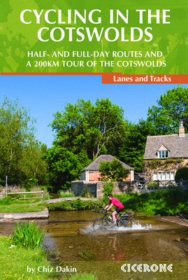 Cycling in the Cotswolds: 21 half and full-day cycle routes, and a 4-day 200km Tour of the Cotswolds - Dakin, Chiz