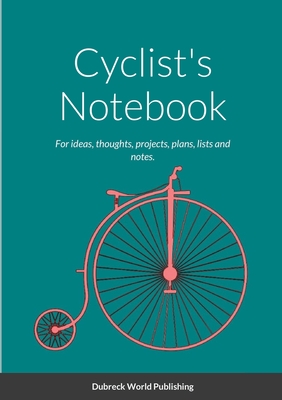 Cyclist's Notebook: For ideas, thoughts, projects, plans, lists and notes. - World Publishing, Dubreck