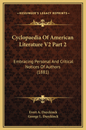 Cyclopaedia of American Literature V2 Part 2: Embracing Personal and Critical Notices of Authors (1881)