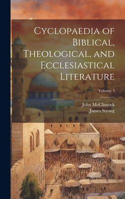 Cyclopaedia of Biblical, Theological, and Ecclesiastical Literature; Volume 4 - McClintock, John 1814-1870, and Strong, James 1822-1894 (Creator)