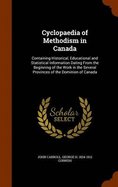 Cyclopaedia of Methodism in Canada: Containing Historical, Educational and Statistical Information Dating from the Beginning of the Work in the Several Provinces of the Dominion of Canada