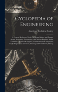 Cyclopedia of Engineering: A General Reference Work On Steam Boilers and Pumps; Steam, Stationary, Locomotive, and Marine Engines; Steam Turbines; Gas and Oil Engines; Gas-Producers; Compressed Air; Refrigeration; Elevators; Heating and Ventilation; Manag