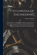 Cyclopedia of Engineering: A General Reference Work on Steam Boilers, Pumps, Engines, and Turbines, Gas and Oil Engines, Automobiles, Marine and Locomotive Work Heating and Ventilating, Compressed Air, Refrigeration, Dynamos, Motors, Electric Wiring, Elec