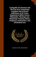 Cyclopedia of Literature and the Fine Arts: comprising complete and accurate definitions of all terms employed in belles-lettres, philosophy, theology, law, mythology, painting, music, sculpture, architecture, and all kindred arts