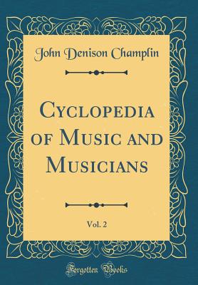 Cyclopedia of Music and Musicians, Vol. 2 (Classic Reprint) - Champlin, John Denison