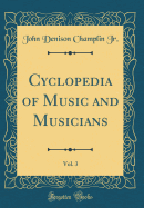 Cyclopedia of Music and Musicians, Vol. 3 (Classic Reprint)