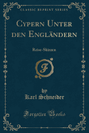 Cypern Unter Den Englndern: Reise-Skizzen (Classic Reprint)